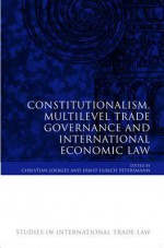 Constitutionalism, Multilevel Trade Governance and International Economic Law - Christian Joerges