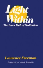 Light Within: The Inner Path of Meditation - Laurence Freeman, Yehudi Menuhin