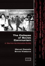 The Collapse of Soviet Communism: A View from the Information Society - Manuel Castells, Emma Kiselyova