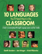 Ten Languages You'll Need Most in the Classroom: A Guide to Communicating with English Language Learners and Their Families - Garth Sundem, Kristi Pikiewicz, Jan Krieger