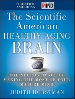 The Scientific American Healthy Aging Brain - Judith Horstman