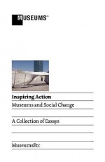 Inspiring Action: Museums and Social Change - Carol Brown, Elizabeth Wood, Gabriela Salgado