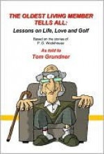 The Oldest Living Member Tells All: Lessons on Life, Love and Golf - P.G. Wodehouse, Tom Grundner