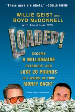 Loaded!: Become a Millionaire Overnight and Lose 20 Pounds in 2 Weeks, or Your Money Back - Willie Geist, Boyd McDonnell