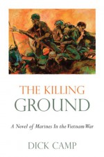 The Killing Ground: A Novel of Marines In the Vietnam War - Dick Camp