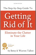 Getting Rid Of It: Eliminate the Clutter in Your Life - Betsy Talbot, Warren Talbot