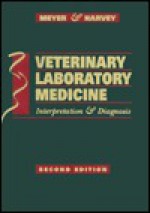 Veterinary Laboratory Medicine: Interpretation and Diagnosis - Dennis J. Meyer, John W. Harvey