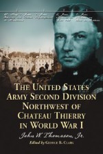 The United States Army Second Division Northwest of Chateau Thierry in World War I - John W. Thomason