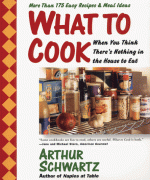 What To Cook When You Think There's Nothing in the House To Eat : More Than 175 Easy Recipes And Meal Ideas - Arthur Schwartz