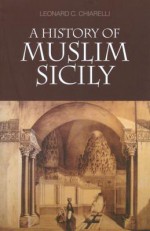 A History of Muslim Sicily - Leonard C. Chiarelli