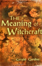 The Meaning of Witchcraft - Gerald B. Gardner