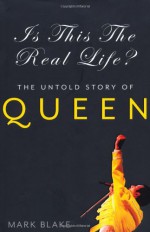 Is This the Real Life?: The Untold Story of Queen - Mark Blake