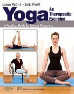 Yoga as Therapeutic Exercise: A Practical Guide for Manual Therapists - Luise Worle, Erik Pfeiff