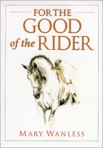 For the Good of the Rider - Mary Wanless