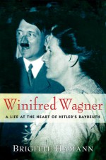 Winifred Wagner: A Life at the Heart of Hitler's Bayreuth - Brigitte Hamann, Alan Bance