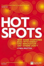 Hot Spots: Why Some Companies Buzz With Energy And Innovation And Others Don't - Lynda Gratton