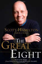 The Great Eight: How to Be Happy (Even When You Have Every Reason to be Miserable) - Scott Hamilton