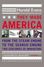 They Made America: From the Steam Engine to the Search Engine: Two Centuries of Innovators - Harold Evans, Gail Buckland, David Lefer