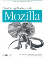 Creating Applications with Mozilla - David Boswell, Brian King, Brian King, Ian Oeschger, Pete Collins, Eric Murphy