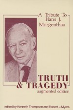 Truth and Tragedy: A Tribute to Hans J. Morganthau - Kenneth Thompson, Kenneth W. Thompson