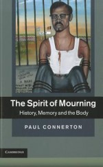 The Spirit of Mourning: History, Memory and the Body - Paul Connerton