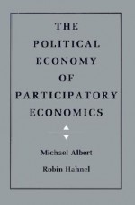 The Political Economy of Participatory Economics - Michael Albert, Robin Hahnel