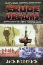 Crude Dreams: A Personal History of Oil and Politics in Alaska - Jack Roderick, Don Graydon