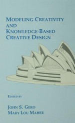 Modeling Creativity and Knowledge-Based Creative Design - John S. Gero, Mary Lou Maher