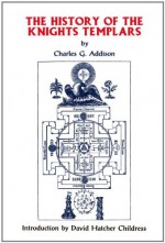 The History of the Knights Templars, the Temple Church, and the Temple - Charles G. Addison, David Hatcher Childress