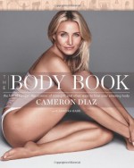 The Body Book: The Law of Hunger, the Science of Strength, and Other Ways to Love Your Amazing Body - Cameron Diaz