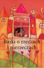 Bajki o rzeczach i nierzeczach - Zofia Beszczyńska