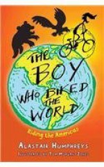 The Boy Who Biked the World: Riding the Americas - Alastair Humphreys, Tom Morgan-Jones