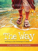 The Way: Children's Study: Walking in the Footsteps of Jesus (Children's Leader Guide) - Adam Hamilton