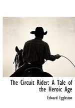 The Circuit Rider:A Tale Of The Heroic Age - Edward Eggleston