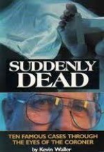 Suddenly Dead: Ten Famous Cases Through The Eyes Of The Coroner - K. M Waller