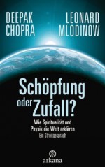 Schöpfung oder Zufall?: Wie Spiritualität und Physik die Welt erklären - Ein Streitgespräch (German Edition) - Deepak Chopra, Leonard Mlodinow, Elisabeth Liebl