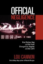 Official Negligence: How Rodney King And The Riots Changed Los Angeles And The Lapd - Lou Cannon