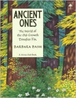 Ancient Ones: The World of the Old-Growth Douglas Fir - Barbara Bash