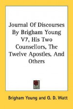 Journal of Discourses by Brigham Young V7, His Two Counsellors, the Twelve Apostles, and Others - Brigham Young