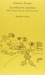 La seduzione populista. Dalla città per tutti alla città normalizzata - Federico Ferrari