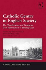 Catholic Gentry in English Society: Throckmortons of Coughton from Reformation to Emancipation - Peter Marshall, Geoffrey Scott