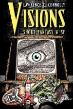 Visions: Short Fantasy & SF - Lawrence C. Connolly, Nathaniel G. Sawyers