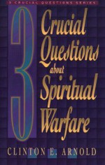 3 Crucial Questions about Spiritual Warfare (Three Crucial Questions) - Clinton E. Arnold