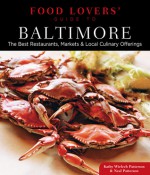 Food Lovers' Guide to&reg; Baltimore: The Best Restaurants, Markets & Local Culinary Offerings - Kathy Wielech Patterson, Neal Patterson