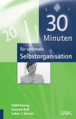 30 Minuten Für Optimale Selbstorganisation - Detlef Koenig, Susanne Roth, Lothar J. Seiwert