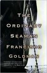 The Ordinary Seaman - Francisco Goldman