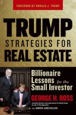 Trump Strategies for Real Estate: Billionaire Lessons for the Small Investor - George H. Ross, Andrew James McLean, Donald Trump