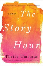 The Story Hour - Thrity Umrigar