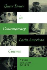 Queer Issues in Contemporary Latin American Cinema - David William Foster