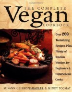 The Complete Vegan Cookbook: Over 200 Tantalizing Recipes, Plus Plenty of Kitchen Wisdom for Beginners and Experienced Cooks - Susann Geiskopf-Hadler, Mindy Toomay, Susan Silva